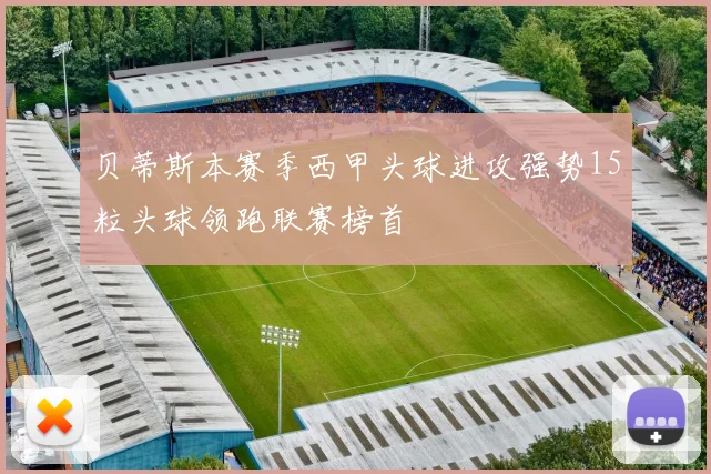 贝蒂斯本赛季西甲头球进攻强势15粒头球领跑联赛榜首