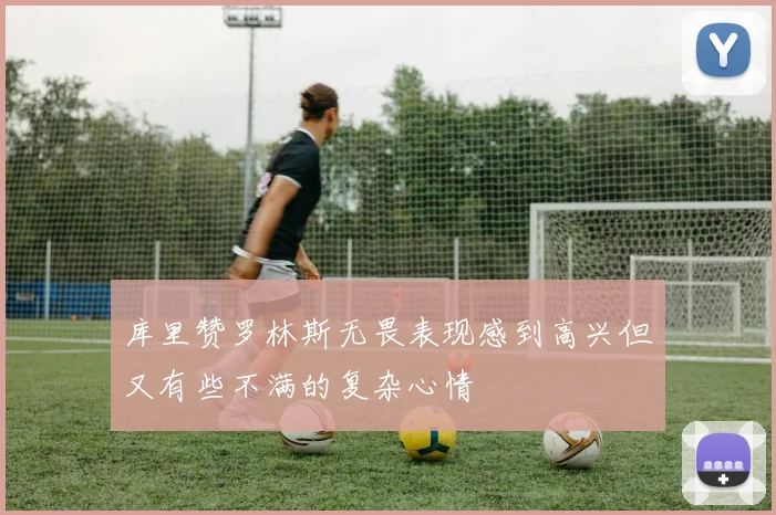 库里赞罗林斯无畏表现感到高兴但又有些不满的复杂心情