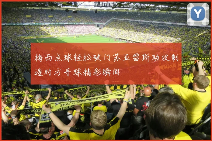 梅西点球轻松破门苏亚雷斯助攻制造对方手球精彩瞬间