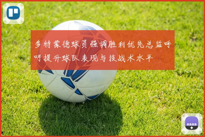 多特蒙德球员强调胜利优先总监呼吁提升球队表现与技战术水平