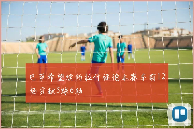 巴萨希望续约拉什福德本赛季前12场贡献5球6助