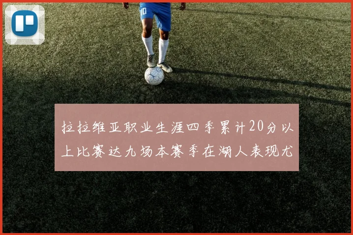 拉拉维亚职业生涯四季累计20分以上比赛达九场本赛季在湖人表现尤为突出